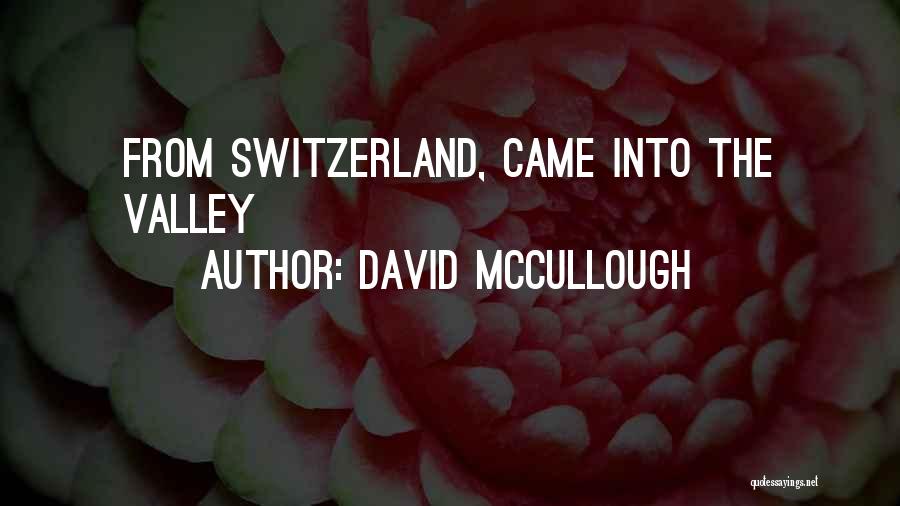 David McCullough Quotes: From Switzerland, Came Into The Valley