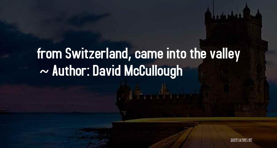 David McCullough Quotes: From Switzerland, Came Into The Valley