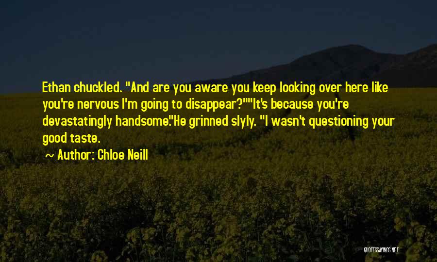 Chloe Neill Quotes: Ethan Chuckled. And Are You Aware You Keep Looking Over Here Like You're Nervous I'm Going To Disappear?it's Because You're