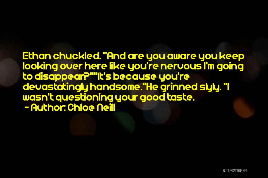 Chloe Neill Quotes: Ethan Chuckled. And Are You Aware You Keep Looking Over Here Like You're Nervous I'm Going To Disappear?it's Because You're