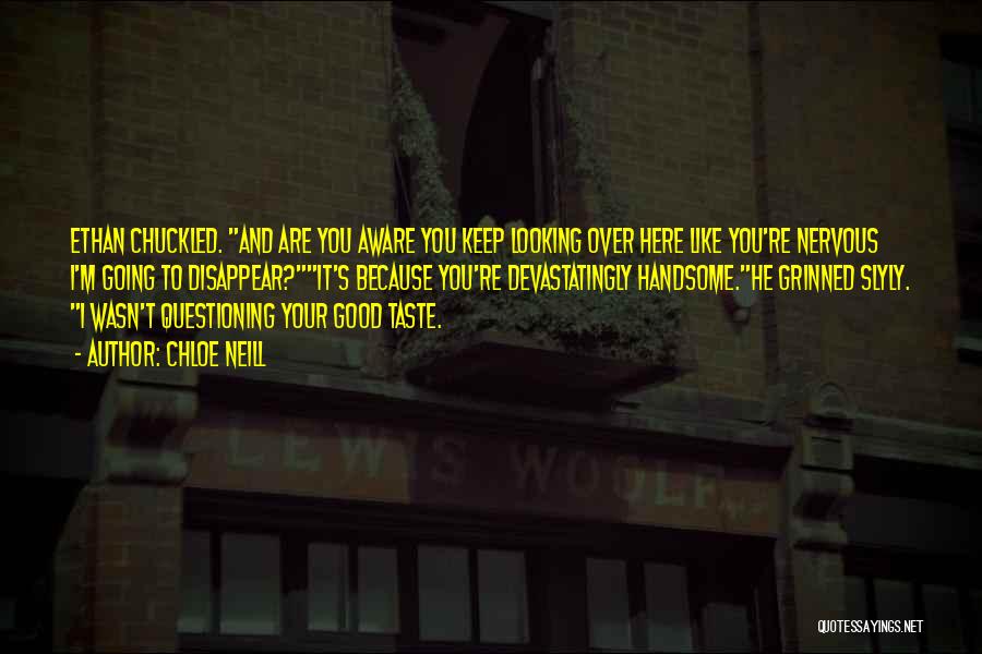 Chloe Neill Quotes: Ethan Chuckled. And Are You Aware You Keep Looking Over Here Like You're Nervous I'm Going To Disappear?it's Because You're