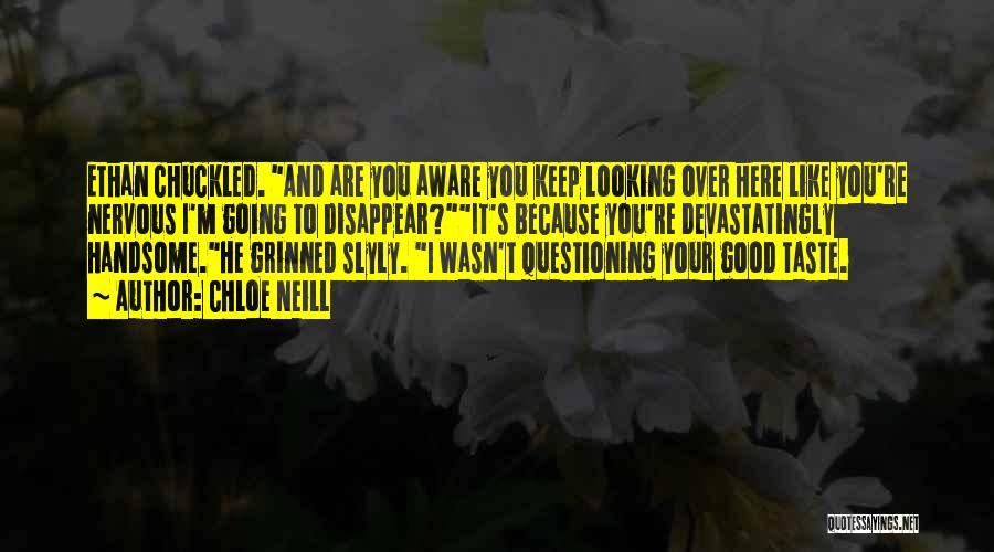 Chloe Neill Quotes: Ethan Chuckled. And Are You Aware You Keep Looking Over Here Like You're Nervous I'm Going To Disappear?it's Because You're