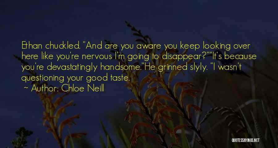 Chloe Neill Quotes: Ethan Chuckled. And Are You Aware You Keep Looking Over Here Like You're Nervous I'm Going To Disappear?it's Because You're