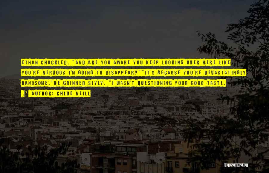 Chloe Neill Quotes: Ethan Chuckled. And Are You Aware You Keep Looking Over Here Like You're Nervous I'm Going To Disappear?it's Because You're