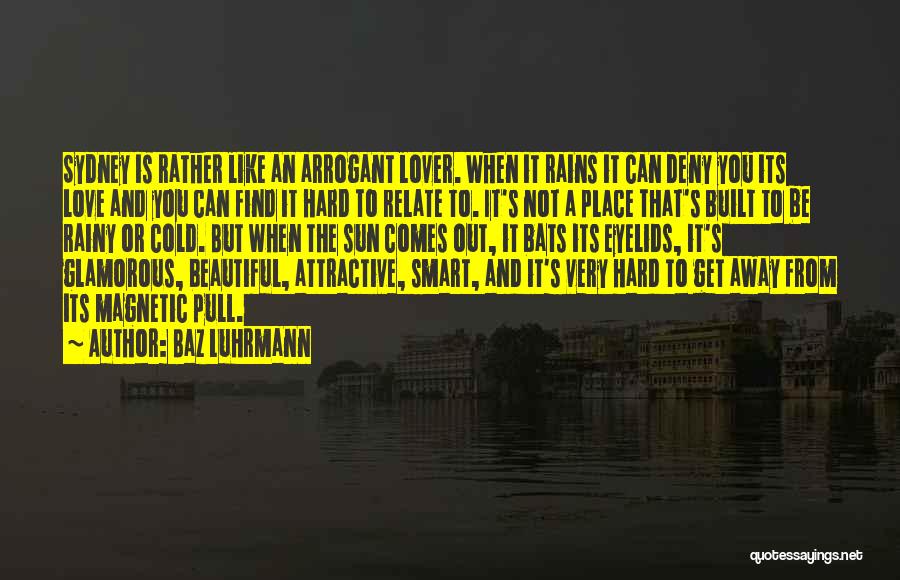 Baz Luhrmann Quotes: Sydney Is Rather Like An Arrogant Lover. When It Rains It Can Deny You Its Love And You Can Find