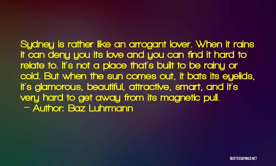 Baz Luhrmann Quotes: Sydney Is Rather Like An Arrogant Lover. When It Rains It Can Deny You Its Love And You Can Find