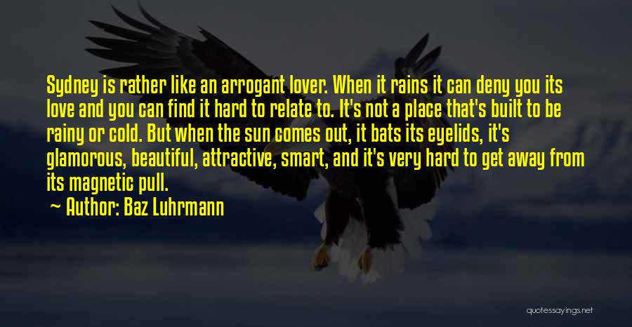 Baz Luhrmann Quotes: Sydney Is Rather Like An Arrogant Lover. When It Rains It Can Deny You Its Love And You Can Find