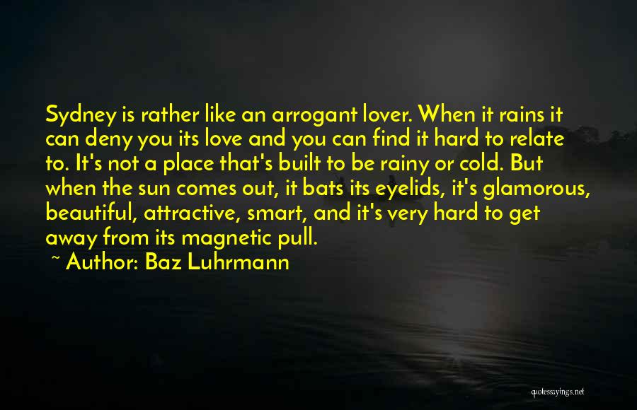 Baz Luhrmann Quotes: Sydney Is Rather Like An Arrogant Lover. When It Rains It Can Deny You Its Love And You Can Find