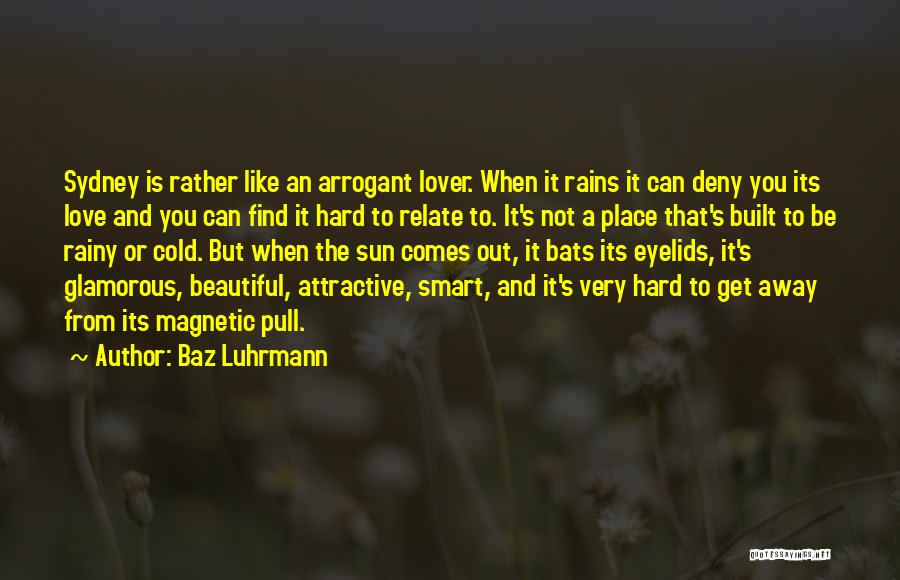 Baz Luhrmann Quotes: Sydney Is Rather Like An Arrogant Lover. When It Rains It Can Deny You Its Love And You Can Find