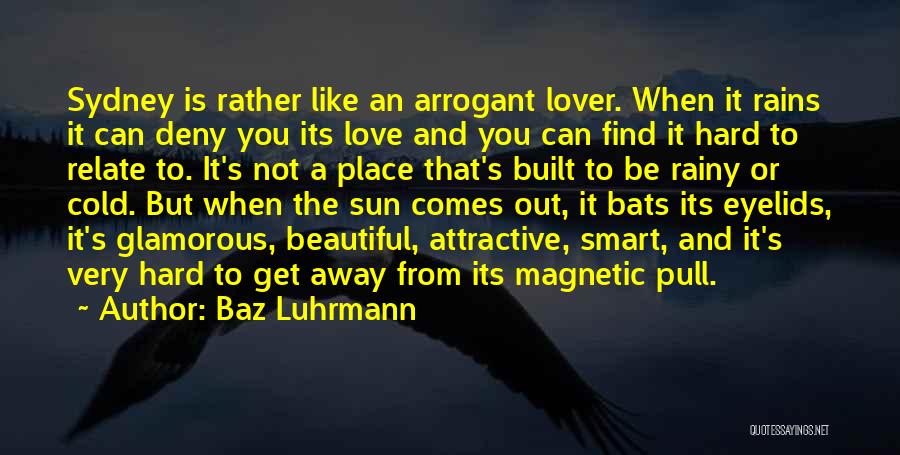 Baz Luhrmann Quotes: Sydney Is Rather Like An Arrogant Lover. When It Rains It Can Deny You Its Love And You Can Find