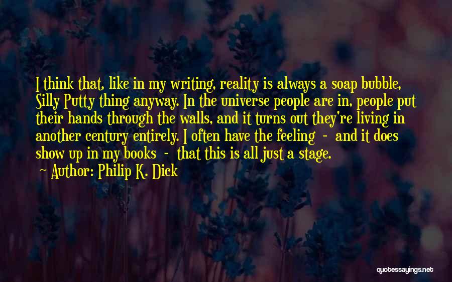 Philip K. Dick Quotes: I Think That, Like In My Writing, Reality Is Always A Soap Bubble, Silly Putty Thing Anyway. In The Universe