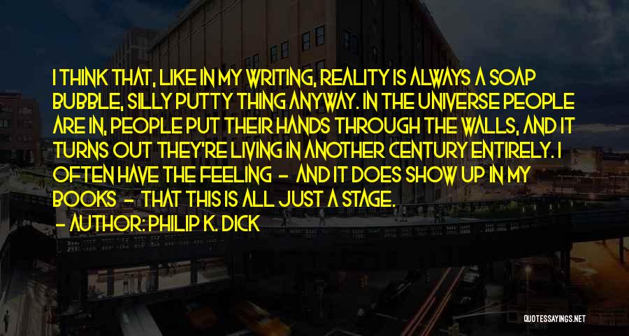 Philip K. Dick Quotes: I Think That, Like In My Writing, Reality Is Always A Soap Bubble, Silly Putty Thing Anyway. In The Universe