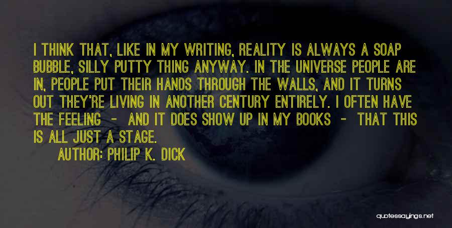 Philip K. Dick Quotes: I Think That, Like In My Writing, Reality Is Always A Soap Bubble, Silly Putty Thing Anyway. In The Universe