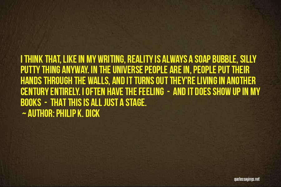 Philip K. Dick Quotes: I Think That, Like In My Writing, Reality Is Always A Soap Bubble, Silly Putty Thing Anyway. In The Universe