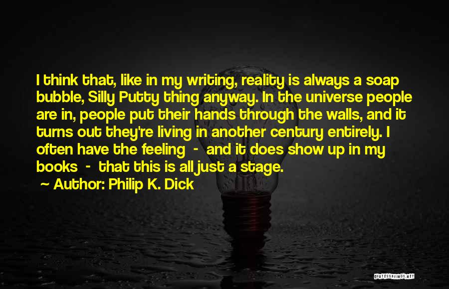 Philip K. Dick Quotes: I Think That, Like In My Writing, Reality Is Always A Soap Bubble, Silly Putty Thing Anyway. In The Universe