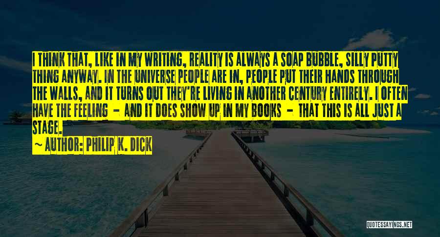 Philip K. Dick Quotes: I Think That, Like In My Writing, Reality Is Always A Soap Bubble, Silly Putty Thing Anyway. In The Universe