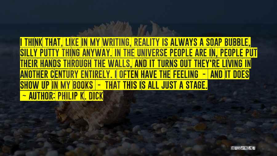 Philip K. Dick Quotes: I Think That, Like In My Writing, Reality Is Always A Soap Bubble, Silly Putty Thing Anyway. In The Universe