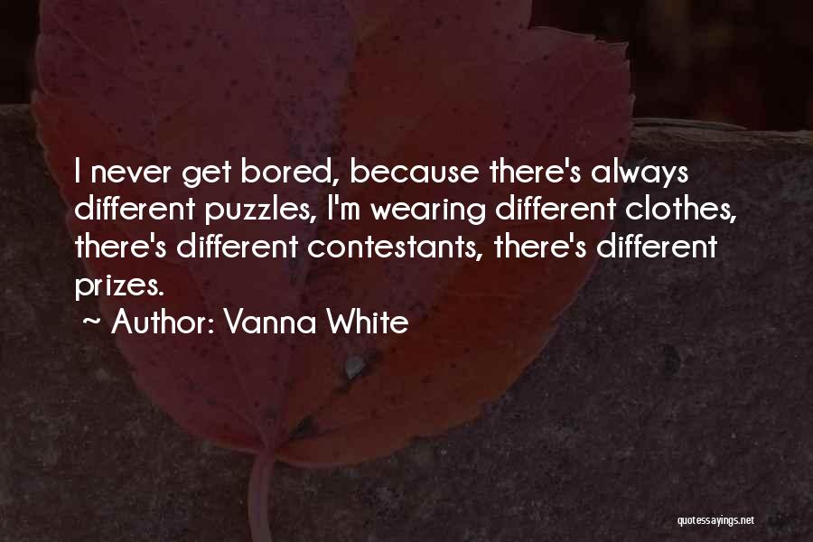 Vanna White Quotes: I Never Get Bored, Because There's Always Different Puzzles, I'm Wearing Different Clothes, There's Different Contestants, There's Different Prizes.