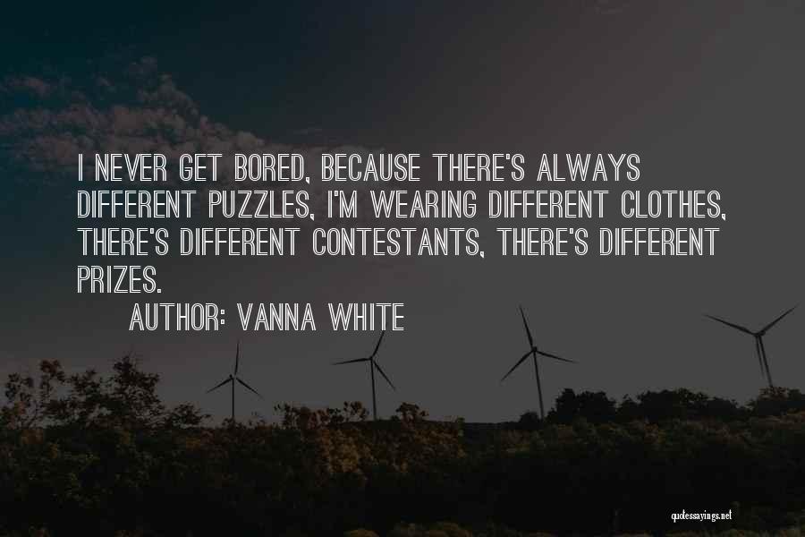 Vanna White Quotes: I Never Get Bored, Because There's Always Different Puzzles, I'm Wearing Different Clothes, There's Different Contestants, There's Different Prizes.