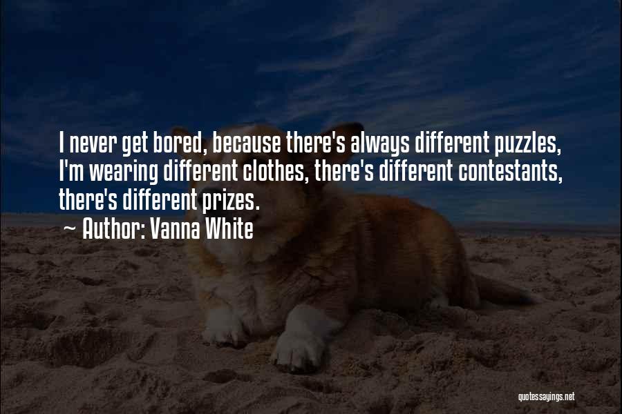 Vanna White Quotes: I Never Get Bored, Because There's Always Different Puzzles, I'm Wearing Different Clothes, There's Different Contestants, There's Different Prizes.