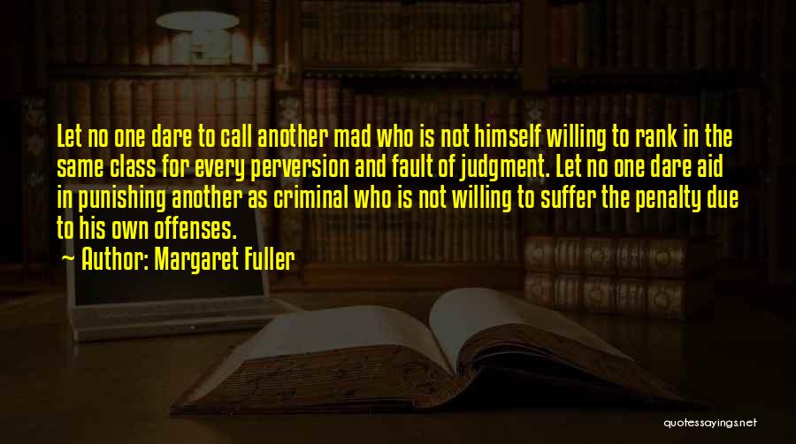 Margaret Fuller Quotes: Let No One Dare To Call Another Mad Who Is Not Himself Willing To Rank In The Same Class For