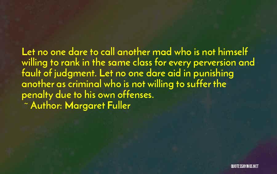 Margaret Fuller Quotes: Let No One Dare To Call Another Mad Who Is Not Himself Willing To Rank In The Same Class For