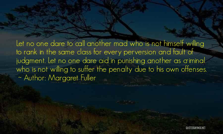 Margaret Fuller Quotes: Let No One Dare To Call Another Mad Who Is Not Himself Willing To Rank In The Same Class For