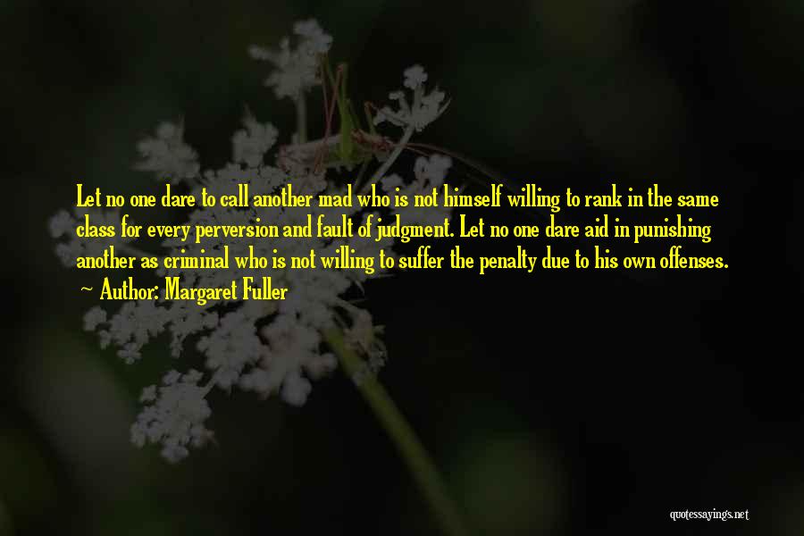 Margaret Fuller Quotes: Let No One Dare To Call Another Mad Who Is Not Himself Willing To Rank In The Same Class For