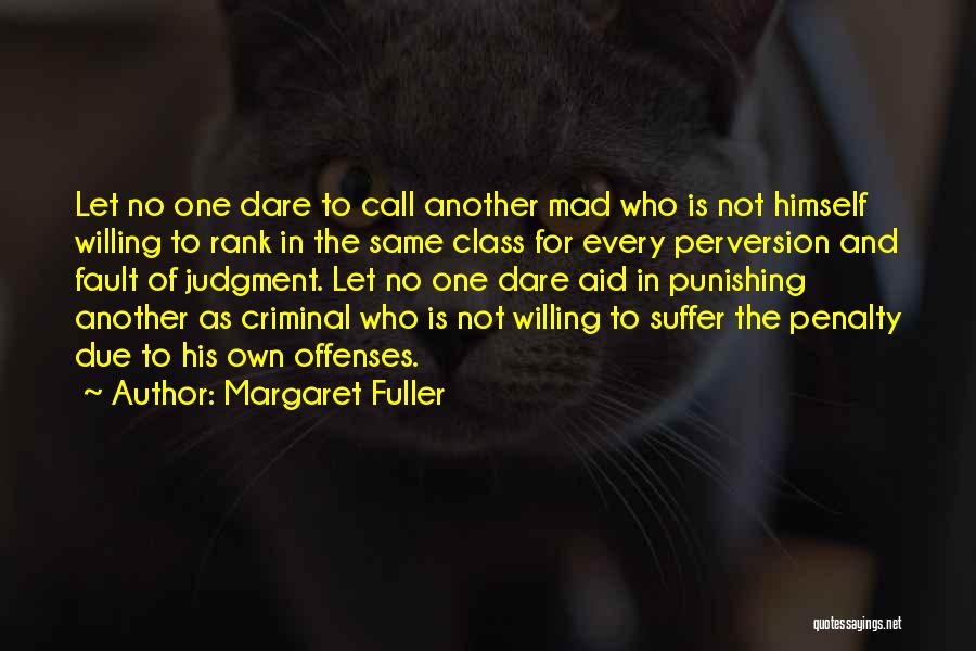 Margaret Fuller Quotes: Let No One Dare To Call Another Mad Who Is Not Himself Willing To Rank In The Same Class For