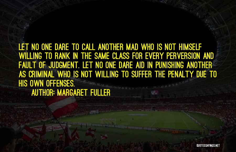 Margaret Fuller Quotes: Let No One Dare To Call Another Mad Who Is Not Himself Willing To Rank In The Same Class For