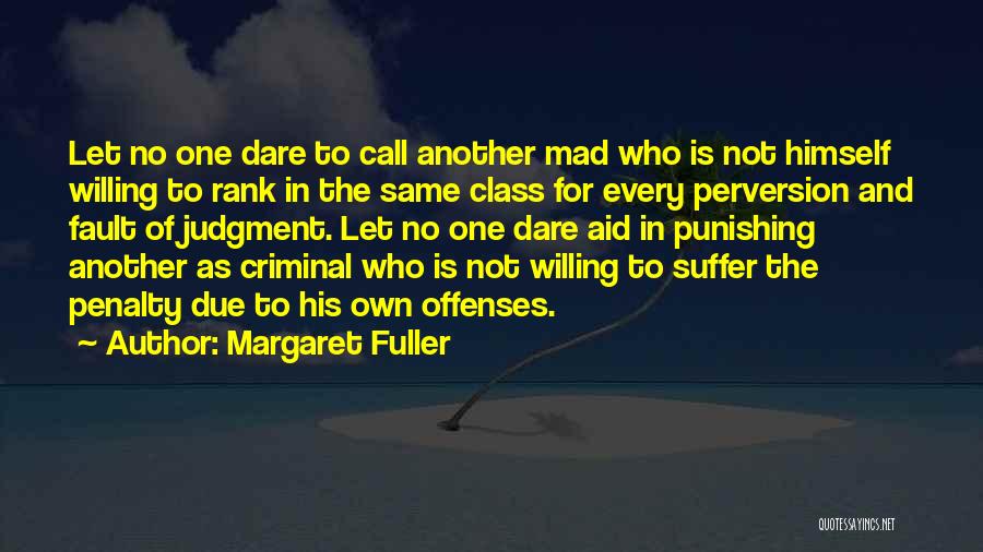 Margaret Fuller Quotes: Let No One Dare To Call Another Mad Who Is Not Himself Willing To Rank In The Same Class For
