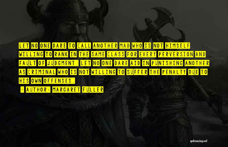 Margaret Fuller Quotes: Let No One Dare To Call Another Mad Who Is Not Himself Willing To Rank In The Same Class For