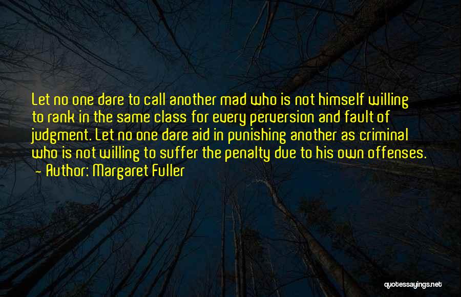 Margaret Fuller Quotes: Let No One Dare To Call Another Mad Who Is Not Himself Willing To Rank In The Same Class For