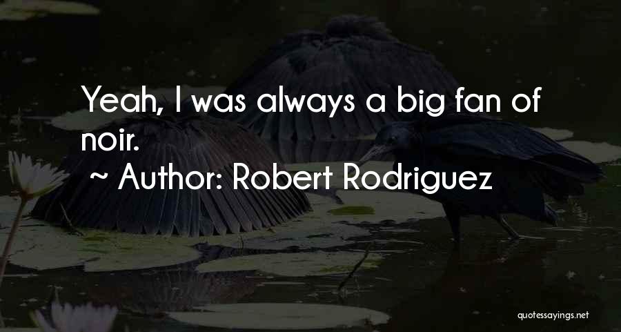 Robert Rodriguez Quotes: Yeah, I Was Always A Big Fan Of Noir.