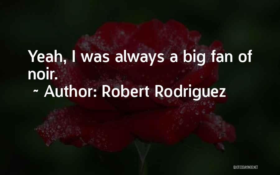 Robert Rodriguez Quotes: Yeah, I Was Always A Big Fan Of Noir.