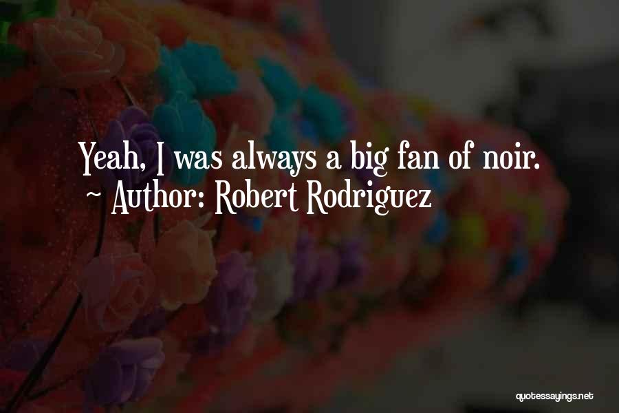 Robert Rodriguez Quotes: Yeah, I Was Always A Big Fan Of Noir.