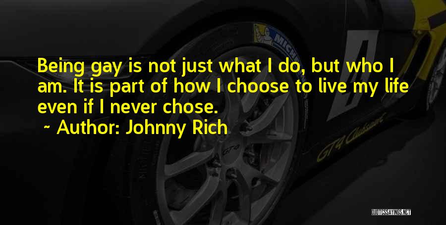 Johnny Rich Quotes: Being Gay Is Not Just What I Do, But Who I Am. It Is Part Of How I Choose To