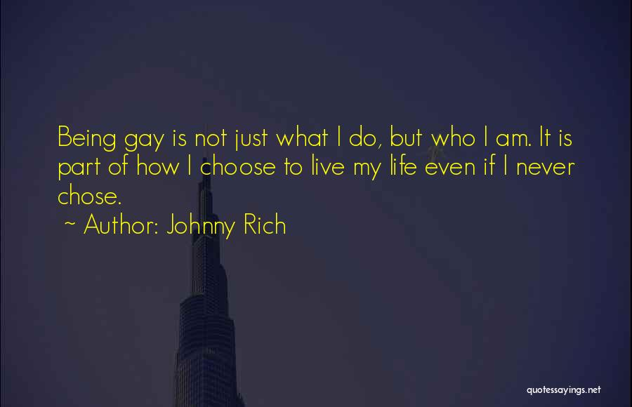 Johnny Rich Quotes: Being Gay Is Not Just What I Do, But Who I Am. It Is Part Of How I Choose To