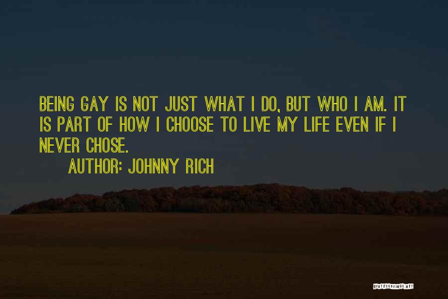 Johnny Rich Quotes: Being Gay Is Not Just What I Do, But Who I Am. It Is Part Of How I Choose To