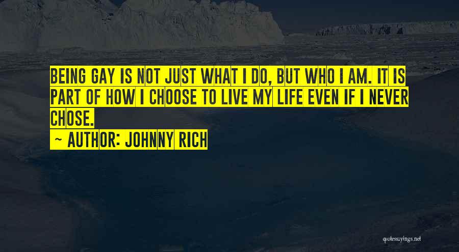 Johnny Rich Quotes: Being Gay Is Not Just What I Do, But Who I Am. It Is Part Of How I Choose To