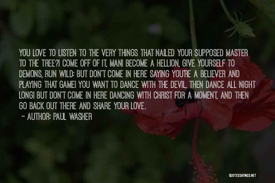 Paul Washer Quotes: You Love To Listen To The Very Things That Nailed Your Supposed Master To The Tree?! Come Off Of It,