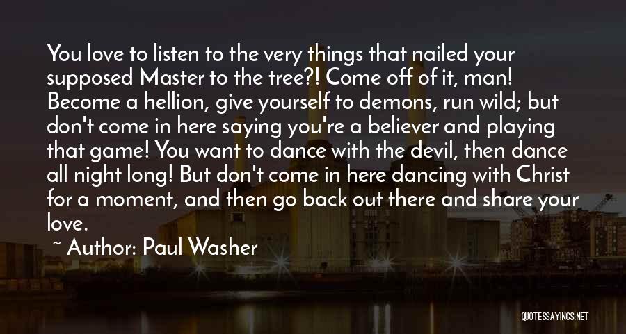 Paul Washer Quotes: You Love To Listen To The Very Things That Nailed Your Supposed Master To The Tree?! Come Off Of It,