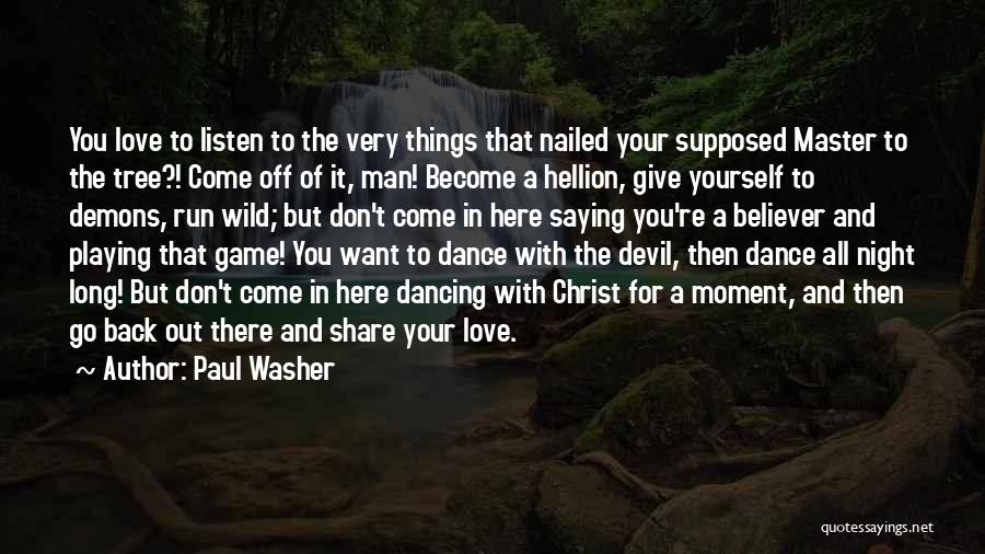 Paul Washer Quotes: You Love To Listen To The Very Things That Nailed Your Supposed Master To The Tree?! Come Off Of It,