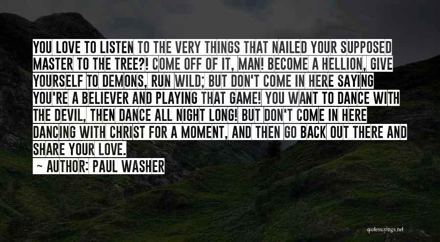 Paul Washer Quotes: You Love To Listen To The Very Things That Nailed Your Supposed Master To The Tree?! Come Off Of It,