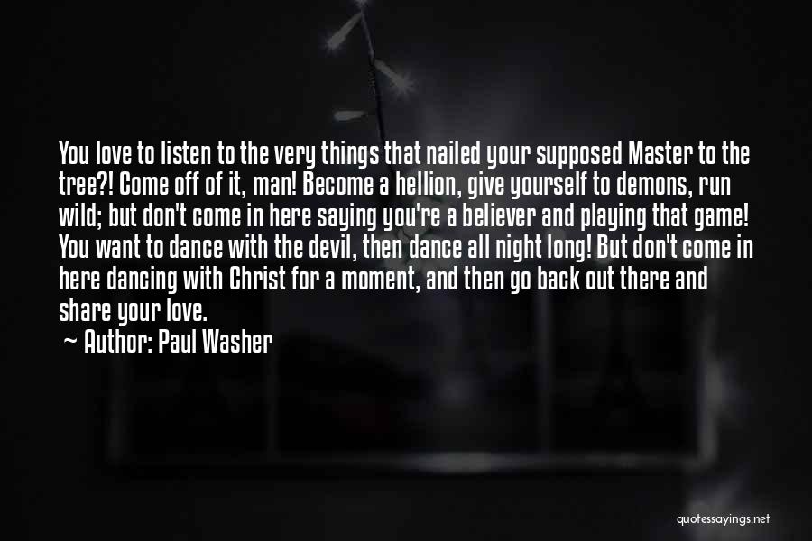 Paul Washer Quotes: You Love To Listen To The Very Things That Nailed Your Supposed Master To The Tree?! Come Off Of It,