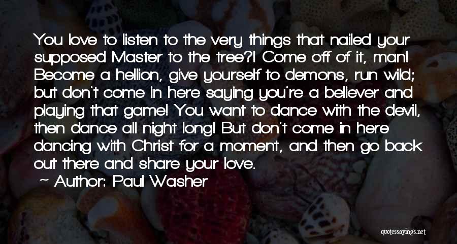 Paul Washer Quotes: You Love To Listen To The Very Things That Nailed Your Supposed Master To The Tree?! Come Off Of It,