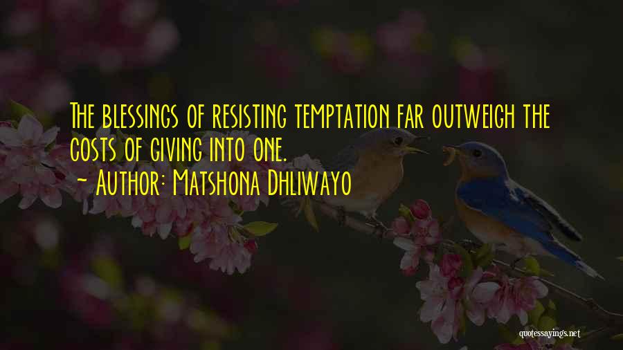 Matshona Dhliwayo Quotes: The Blessings Of Resisting Temptation Far Outweigh The Costs Of Giving Into One.