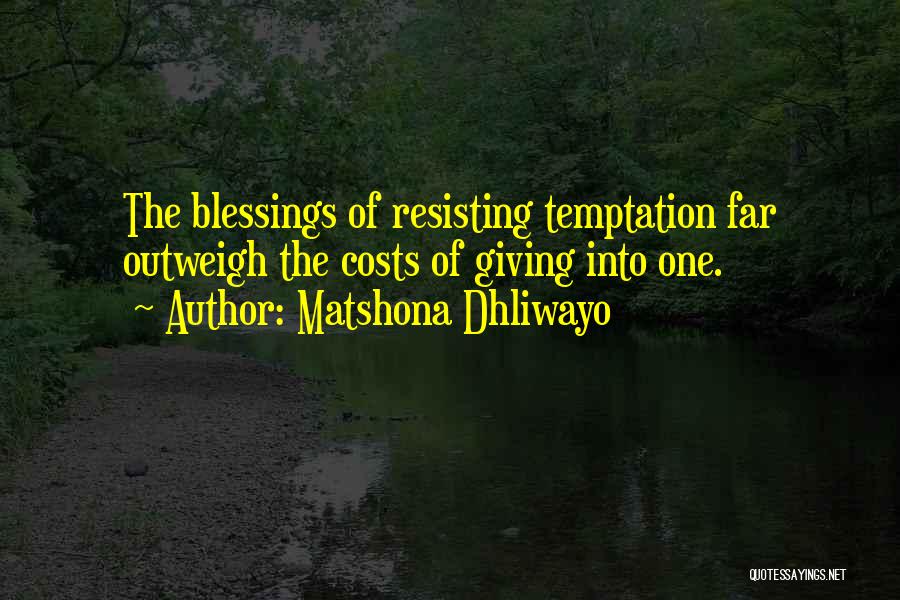 Matshona Dhliwayo Quotes: The Blessings Of Resisting Temptation Far Outweigh The Costs Of Giving Into One.