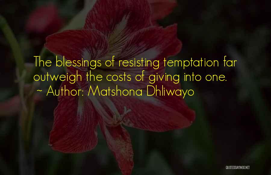 Matshona Dhliwayo Quotes: The Blessings Of Resisting Temptation Far Outweigh The Costs Of Giving Into One.