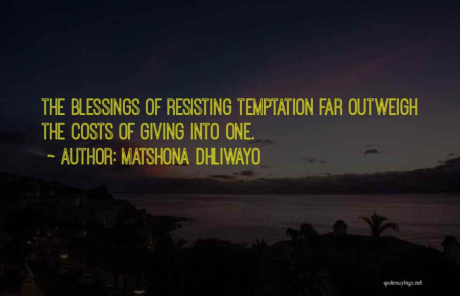 Matshona Dhliwayo Quotes: The Blessings Of Resisting Temptation Far Outweigh The Costs Of Giving Into One.